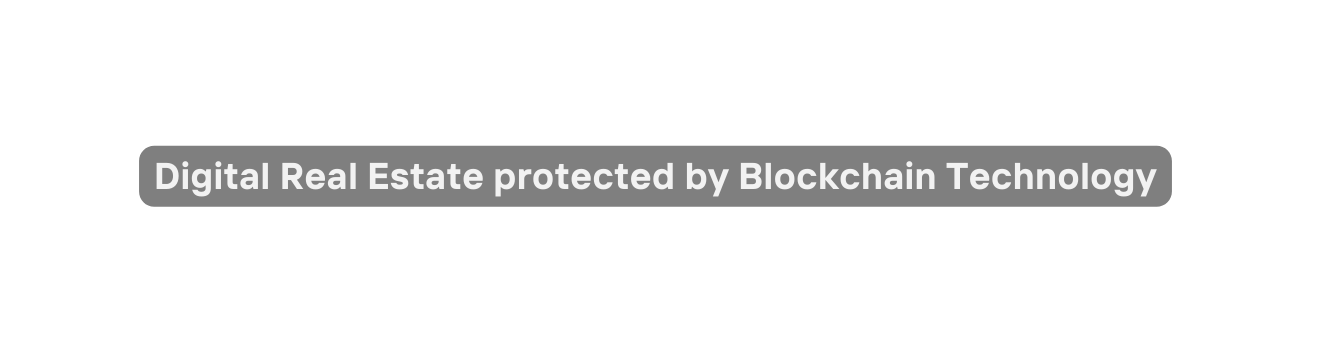 Digital Real Estate protected by Blockchain Technology